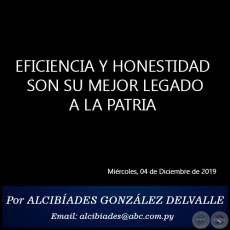 EFICIENCIA Y HONESTIDAD SON SU MEJOR LEGADO A LA PATRIA - Por ALCIBADES GONZLEZ DELVALLE - Mircoles, 04 de Diciembre de 2019